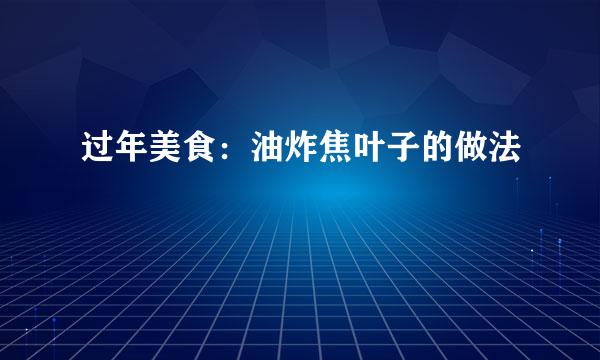 过年美食：油炸焦叶子的做法