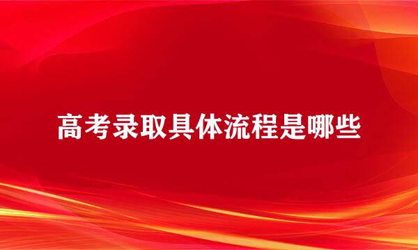 高考录取具体流程是哪些