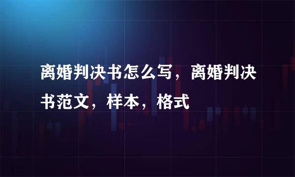 离婚判决书怎么写，离婚判决书范文，样本，格式
