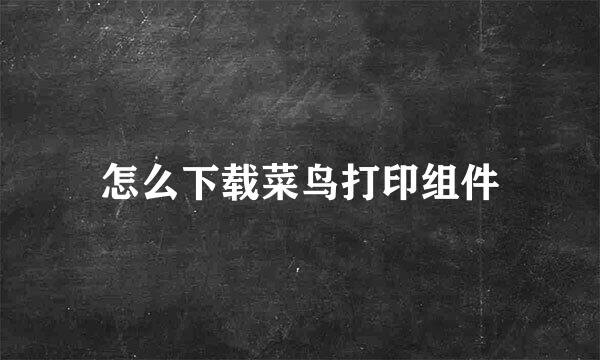 怎么下载菜鸟打印组件