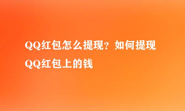 QQ红包怎么提现？如何提现QQ红包上的钱