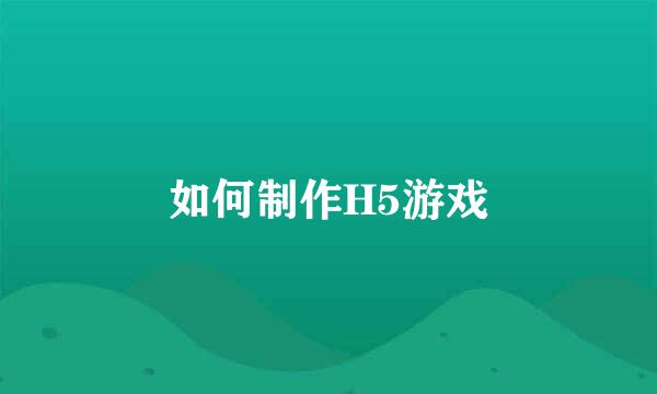 如何制作H5游戏