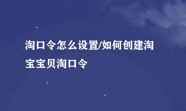 淘口令怎么设置/如何创建淘宝宝贝淘口令