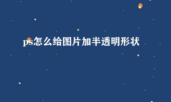ps怎么给图片加半透明形状