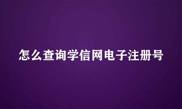怎么查询学信网电子注册号