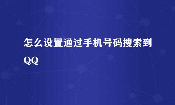 怎么设置通过手机号码搜索到QQ