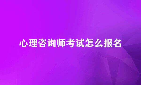 心理咨询师考试怎么报名
