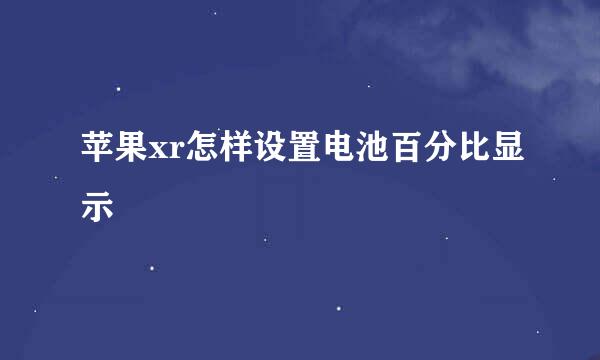 苹果xr怎样设置电池百分比显示