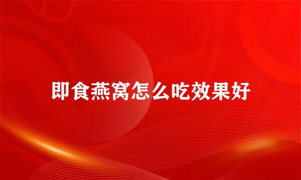 即食燕窝怎么吃效果好
