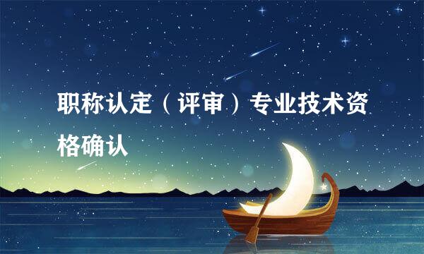职称认定（评审）专业技术资格确认