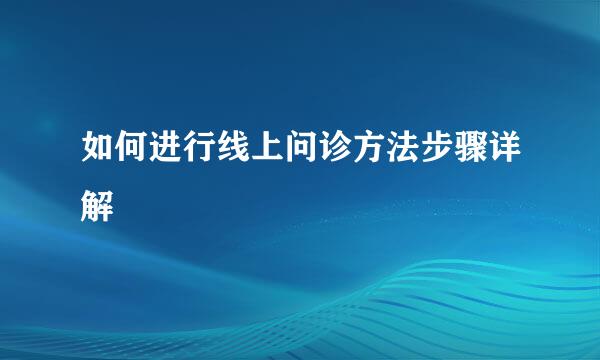 如何进行线上问诊方法步骤详解
