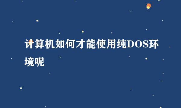 计算机如何才能使用纯DOS环境呢