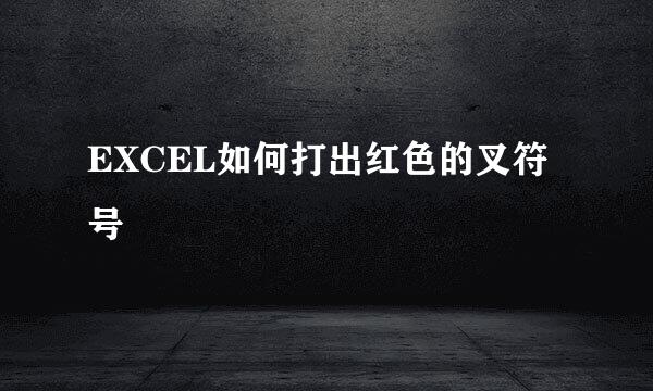 EXCEL如何打出红色的叉符号