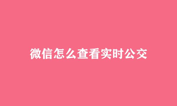 微信怎么查看实时公交