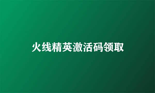 火线精英激活码领取