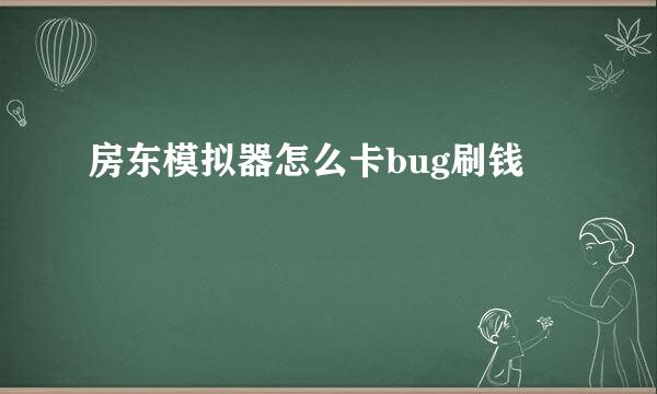 房东模拟器怎么卡bug刷钱
