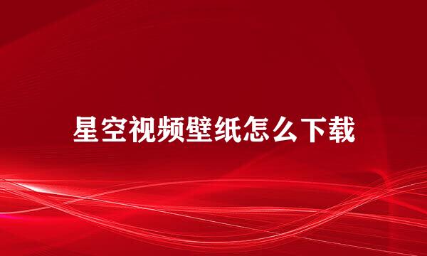 星空视频壁纸怎么下载