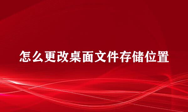 怎么更改桌面文件存储位置