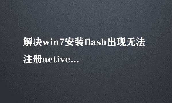 解决win7安装flash出现无法注册activex控件问题