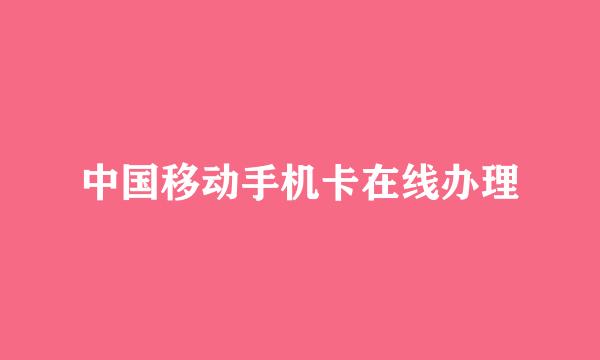 中国移动手机卡在线办理