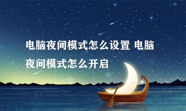 电脑夜间模式怎么设置 电脑夜间模式怎么开启