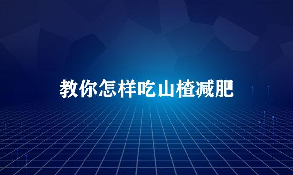 教你怎样吃山楂减肥