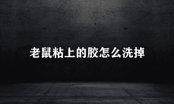 老鼠粘上的胶怎么洗掉
