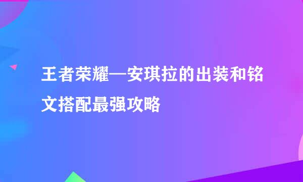 王者荣耀—安琪拉的出装和铭文搭配最强攻略