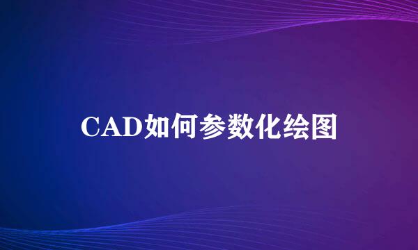 CAD如何参数化绘图
