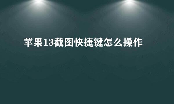 苹果13截图快捷键怎么操作
