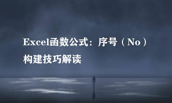 Excel函数公式：序号（No）构建技巧解读