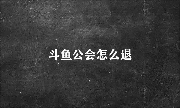 斗鱼公会怎么退