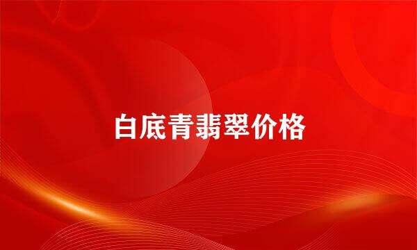 白底青翡翠价格