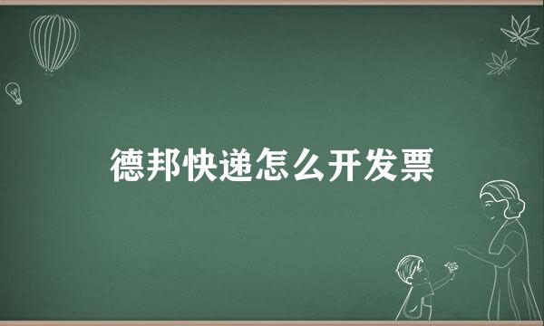 德邦快递怎么开发票