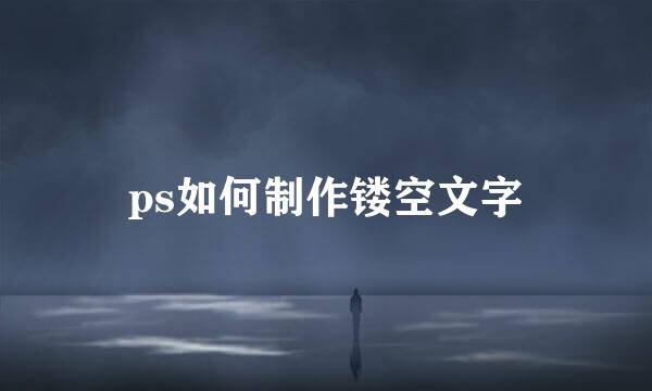 ps如何制作镂空文字