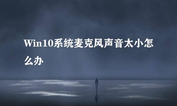 Win10系统麦克风声音太小怎么办