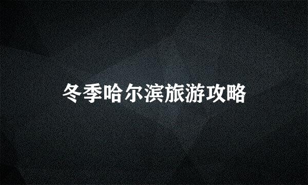 冬季哈尔滨旅游攻略