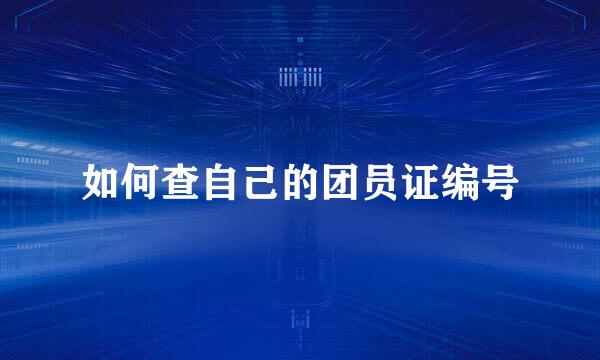 如何查自己的团员证编号