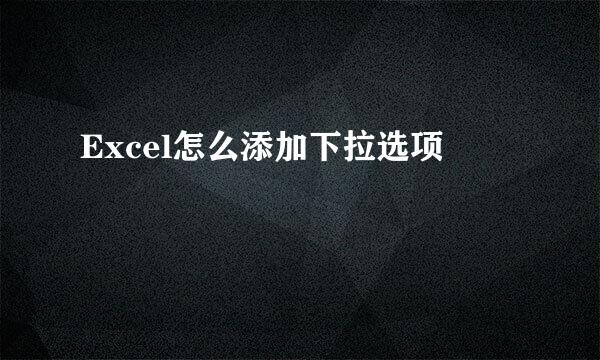 Excel怎么添加下拉选项
