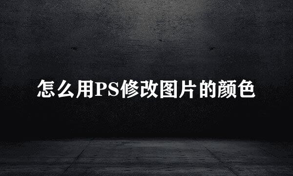 怎么用PS修改图片的颜色