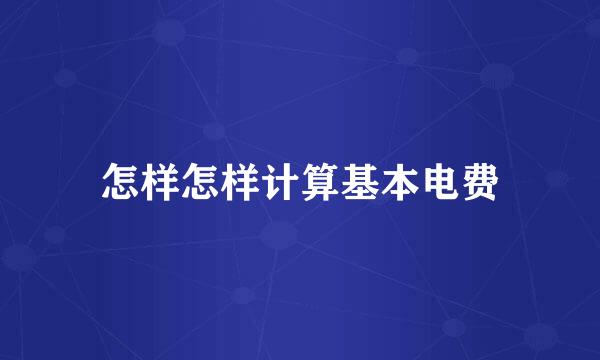 怎样怎样计算基本电费