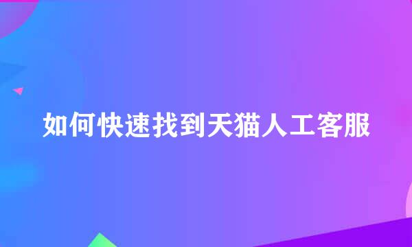 如何快速找到天猫人工客服