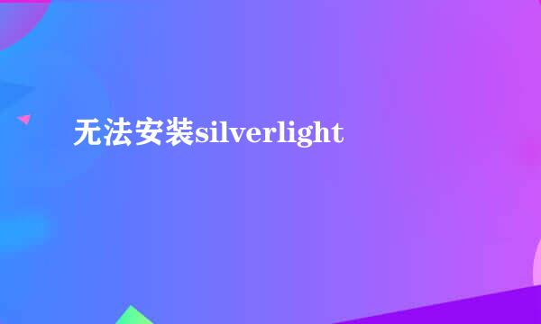 无法安装silverlight
