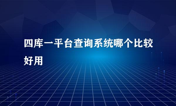 四库一平台查询系统哪个比较好用
