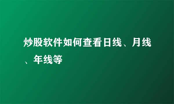 炒股软件如何查看日线、月线、年线等