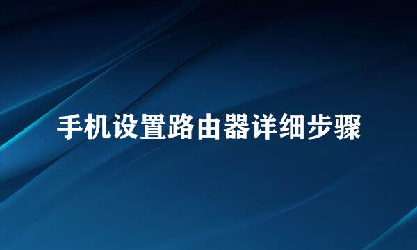 手机设置路由器详细步骤