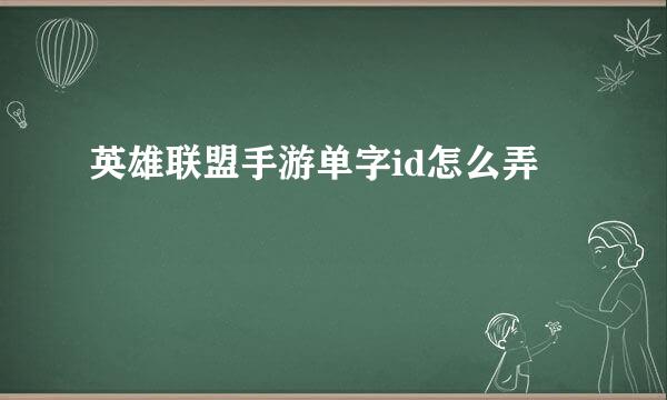 英雄联盟手游单字id怎么弄