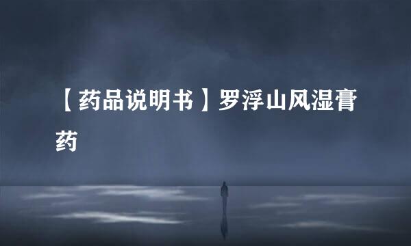 【药品说明书】罗浮山风湿膏药