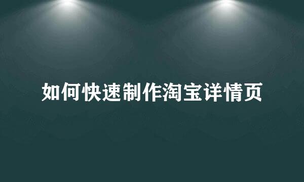 如何快速制作淘宝详情页