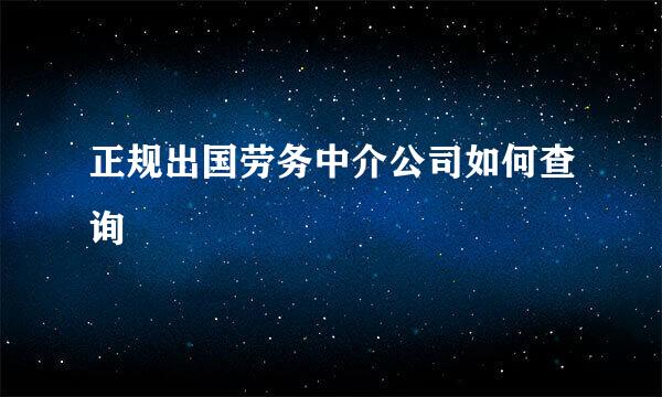 正规出国劳务中介公司如何查询